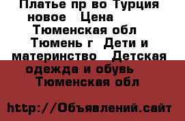 Платье пр-во Турция новое › Цена ­ 280 - Тюменская обл., Тюмень г. Дети и материнство » Детская одежда и обувь   . Тюменская обл.